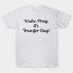 Wake Pray It's Transfer Day T-Shirt